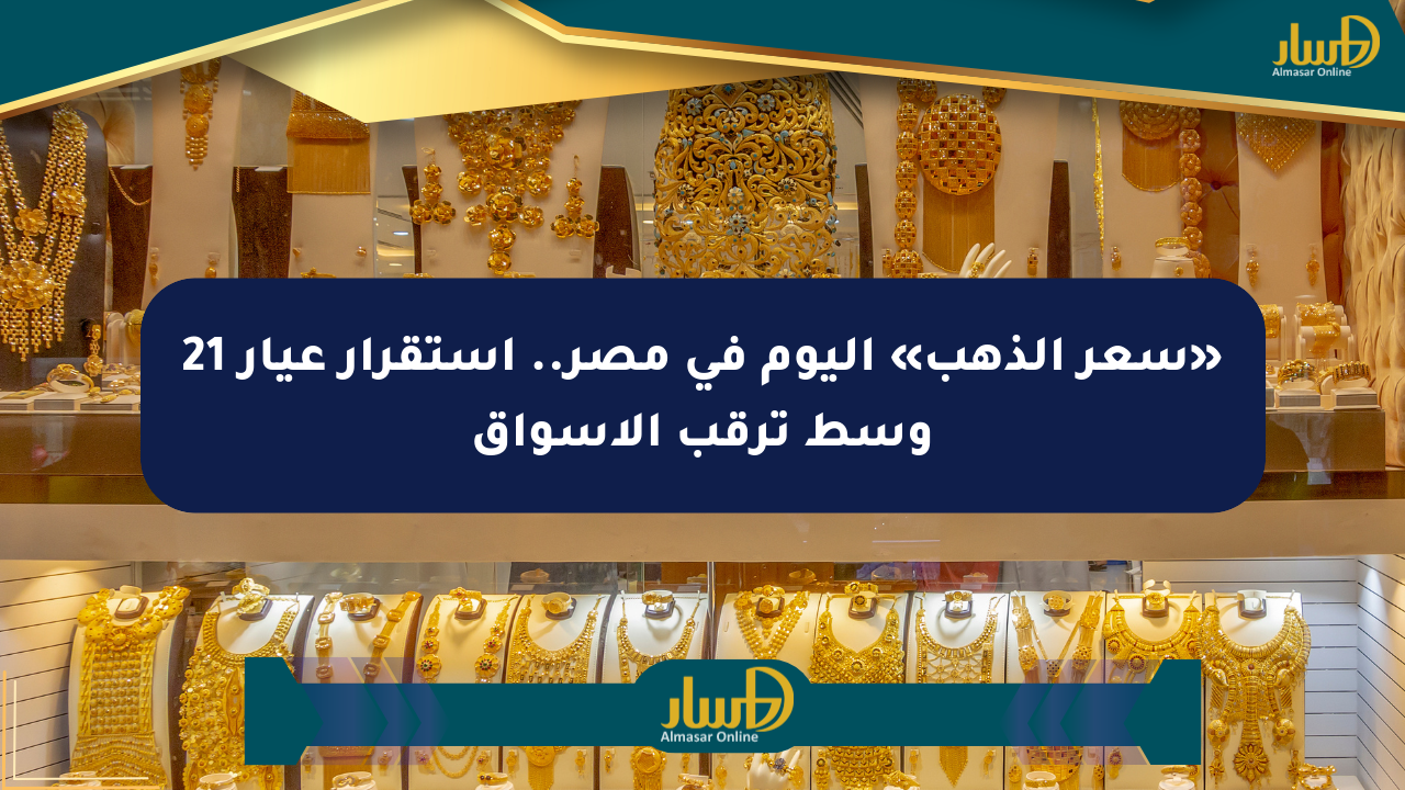 «سعر الذهب» اليوم في مصر.. استقرار عيار 21 وسط ترقب الأسواق